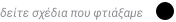 δείτε σχέδια που φτιάξαμε